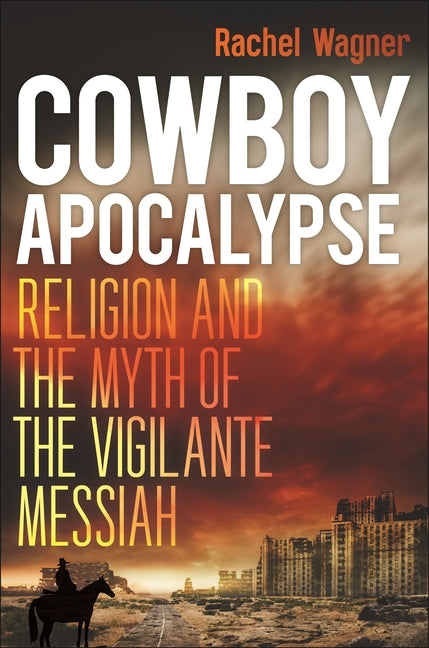 Book cover for Cowboy Apocalypse: Religion and the Myth of the Vigilante Messiah