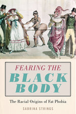 Book cover for Fearing the Black Body: The Racial Origins of Fat Phobia