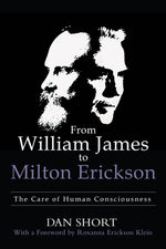 Book cover for From William James to Milton Erickson: The Care of Human Consciousness