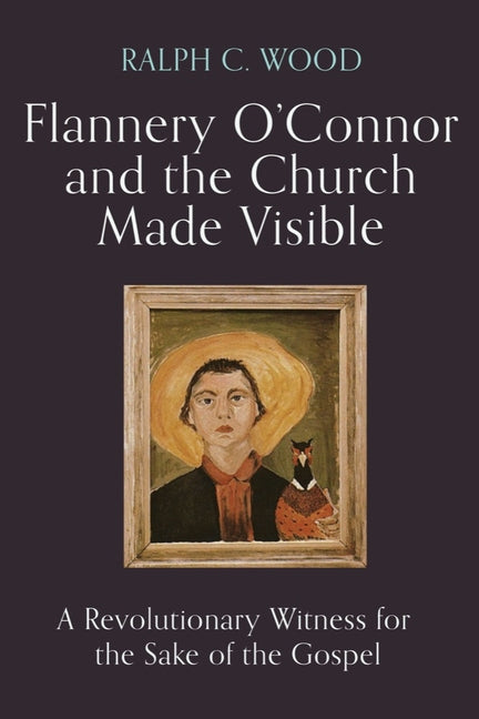 Book cover for Flannery O'Connor and the Church Made Visible: A Revolutionary Witness for the Sake of the Gospel