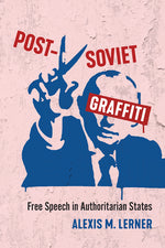 Book cover for Post-Soviet Graffiti: Free Speech in Authoritarian States