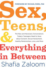 Book cover for Sex, Teens, and Everything in Between: The New and Necessary Conversations Today's Teenagers Need to Have about Consent, Sexual Harassment, Healthy Re