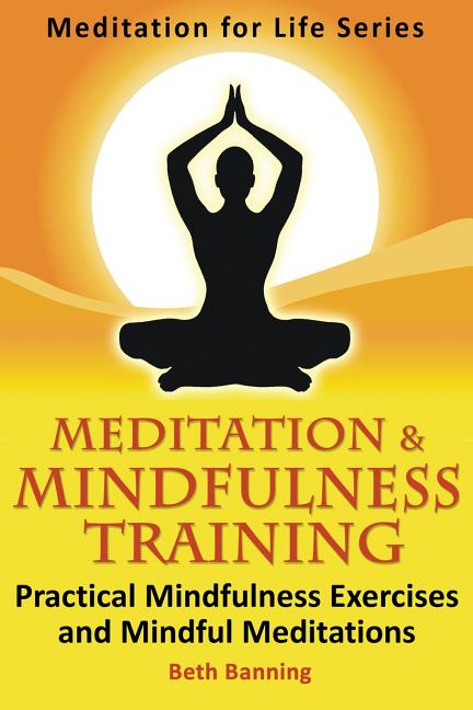 Book cover for Meditation and Mindfulness Training: Practical Mindfulness Exercises and Mindful Meditations