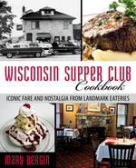 Book cover for Wisconsin Supper Club Cookbook: Iconic Fare and Nostalgia from Landmark Eateries