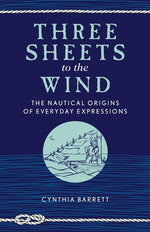 Book cover for Three Sheets to the Wind: The Nautical Origins of Everyday Expressions