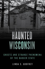 Book cover for Haunted Wisconsin: Ghosts and Strange Phenomena of the Badger State
