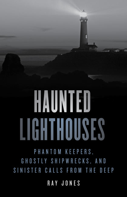 Book cover for Haunted Lighthouses: Phantom Keepers, Ghostly Shipwrecks, and Sinister Calls from the Deep