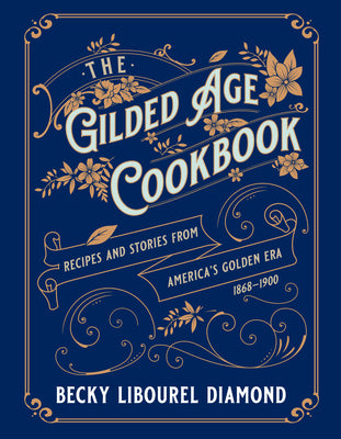 Book cover for The Gilded Age Cookbook: Recipes and Stories from America's Golden Era