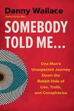 Book cover for Somebody Told Me...: One Man's Unexpected Journey Down the Rabbit Hole of Lies, Trolls, and Conspiracies