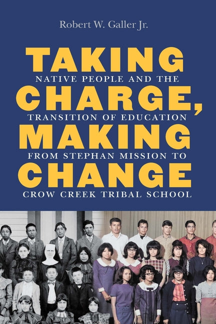Book cover for Taking Charge, Making Change: Native People and the Transition of Education from Stephan Mission to Crow Creek Tribal School