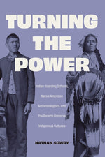 Book cover for Turning the Power: Indian Boarding Schools, Native American Anthropologists, and the Race to Preserve Indigenous Cultures