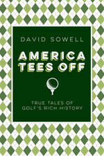 Book cover for America Tees Off: True Tales of Golf's Rich History