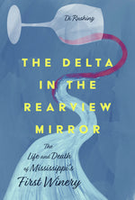 Book cover for The Delta in the Rearview Mirror: The Life and Death of Mississippi's First Winery