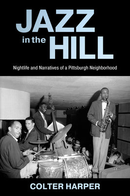 Book cover for Jazz in the Hill: Nightlife and Narratives of a Pittsburgh Neighborhood