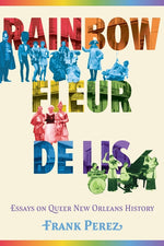 Book cover for Rainbow Fleur de Lis: Essays on Queer New Orleans History (Hardback)