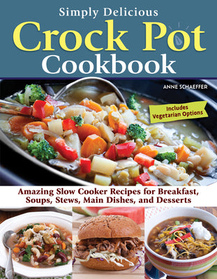Book cover for Simply Delicious Crock Pot Cookbook: Amazing Slow Cooker Recipes for Breakfast, Soups, Stews, Main Dishes, and Desserts--Includes Vegetarian Options