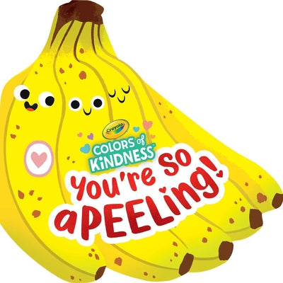 Book cover for Crayola: You're So A-Peel-Ing (a Crayola Colors of Kindness Banana Shaped Novelty Board Book for Toddlers)