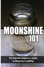 Book cover for Moonshine 101: The Definitive Beginner's Guide to Moonshine Distilling