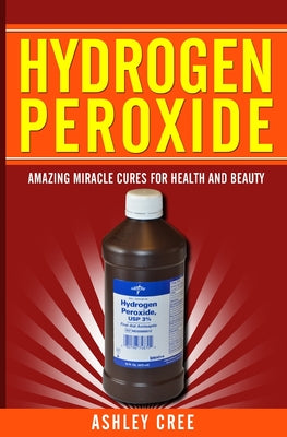 Book cover for Hydrogen Peroxide: Amazing Miracle Cures For Health And Beauty