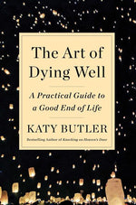 Book cover for The Art of Dying Well: A Practical Guide to a Good End of Life