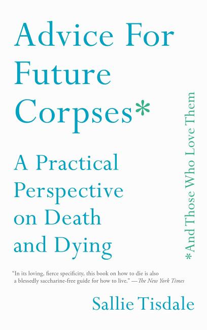 Book cover for Advice for Future Corpses (and Those Who Love Them): A Practical Perspective on Death and Dying