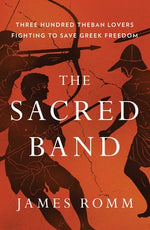 Book cover for The Sacred Band: Three Hundred Theban Lovers Fighting to Save Greek Freedom