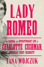 Book cover for Lady Romeo: The Radical and Revolutionary Life of Charlotte Cushman, America's First Celebrity