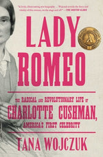Book cover for Lady Romeo: The Radical and Revolutionary Life of Charlotte Cushman, America's First Celebrity