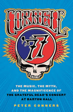 Book cover for Cornell '77: The Music, the Myth, and the Magnificence of the Grateful Dead's Concert at Barton Hall