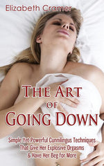 Book cover for Art of Going Down: Simple Yet Powerful Cunnilingus Techniques That Give Her Explosive Orgasms & Have Her Beg for More