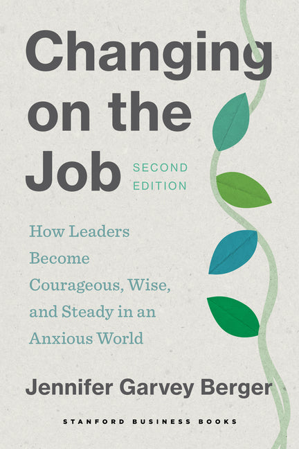 Book cover for Changing on the Job, Second Edition: How Leaders Become Courageous, Wise, and Steady in an Anxious World