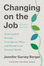 Book cover for Changing on the Job, Second Edition: How Leaders Become Courageous, Wise, and Steady in an Anxious World