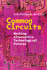 Book cover for Common Circuits: Hacking Alternative Technological Futures