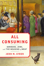 Book cover for All Consuming: Germans, Jews, and the Meaning of Meat