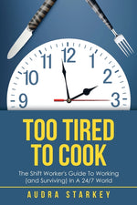 Book cover for Too Tired to Cook: The Shift Worker's Guide to Working (And Surviving) in a 24/7 World