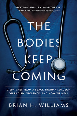 Book cover for The Bodies Keep Coming: Dispatches from a Black Trauma Surgeon on Racism, Violence, and How We Heal