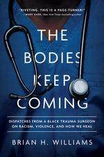 Book cover for The Bodies Keep Coming: Dispatches from a Black Trauma Surgeon on Racism, Violence, and How We Heal