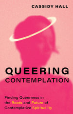 Book cover for Queering Contemplation: Finding Queerness in the Roots and Future of Contemplative Spirituality
