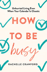 Book cover for How to Be Busy: Unhurried Living Even When Your Calendar Is Chaotic