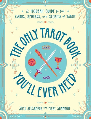 Book cover for The Only Tarot Book You'll Ever Need: A Modern Guide to the Cards, Spreads, and Secrets of Tarot