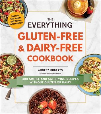Book cover for The Everything Gluten-Free & Dairy-Free Cookbook: 300 Simple and Satisfying Recipes Without Gluten or Dairy