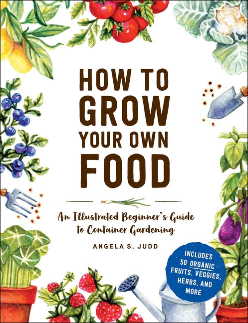 Book cover for How to Grow Your Own Food: An Illustrated Beginner's Guide to Container Gardening