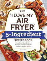 Book cover for The I Love My Air Fryer 5-Ingredient Recipe Book: From French Toast Sticks to Buttermilk-Fried Chicken Thighs, 175 Quick and Easy Recipes