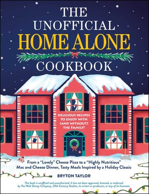 Book cover for The Unofficial Home Alone Cookbook: From a Lovely Cheese Pizza to a Highly Nutritious Mac and Cheese Dinner, Tasty Meals Inspired by a Holiday Classic