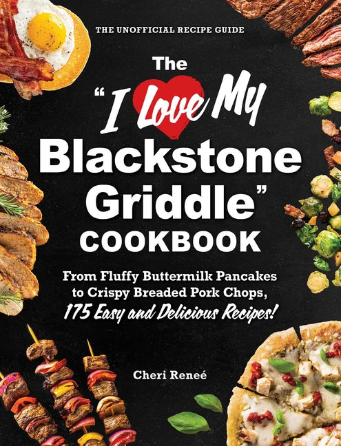 Book cover for I Love My Blackstone Griddle Cookbook: From Fluffy Buttermilk Pancakes to Crispy Breaded Pork Chops, 175 Easy and Delicious Recipes!