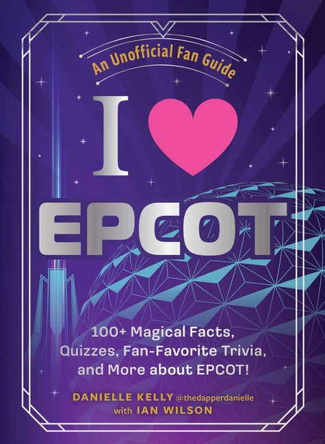Book cover for I Love EPCOT: 100+ Magical Facts, Quizzes, Fan-Favorite Trivia, and More about Epcot!