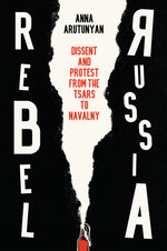 Book cover for Rebel Russia: Dissent and Protest from the Tsars to Navalny