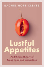 Book cover for Lustful Appetites: An Intimate History of Good Food and Wicked Sex