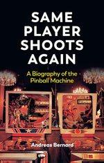 Book cover for Same Player Shoots Again: A Biography of the Pinball Machine
