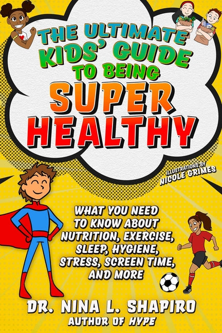 Book cover for Ultimate Kids' Guide to Being Super Healthy: What You Need to Know about Nutrition, Exercise, Sleep, Hygiene, Stress, Screen Time, and More